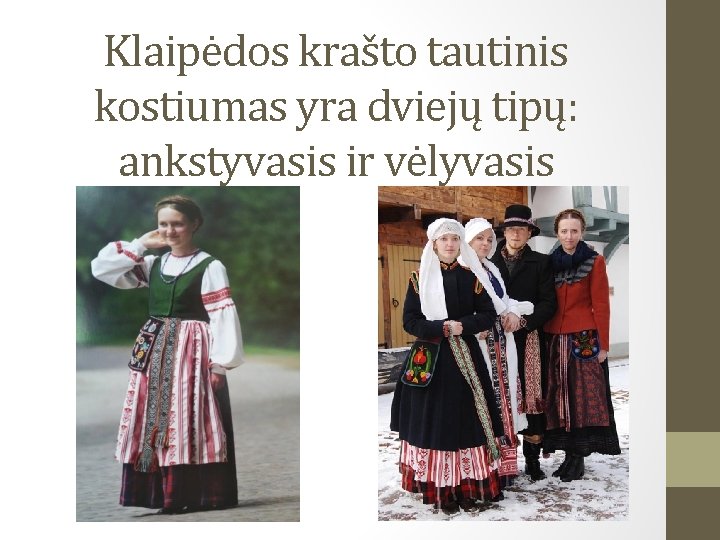 Klaipėdos krašto tautinis kostiumas yra dviejų tipų: ankstyvasis ir vėlyvasis 