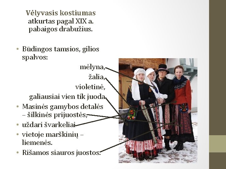 Vėlyvasis kostiumas atkurtas pagal XIX a. pabaigos drabužius. • Būdingos tamsios, gilios spalvos: mėlyna,