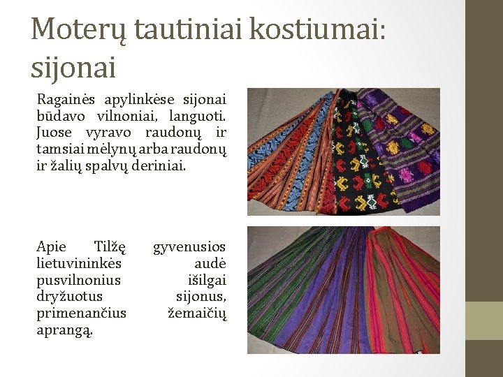Moterų tautiniai kostiumai: sijonai Ragainės apylinkėse sijonai būdavo vilnoniai, languoti. Juose vyravo raudonų ir