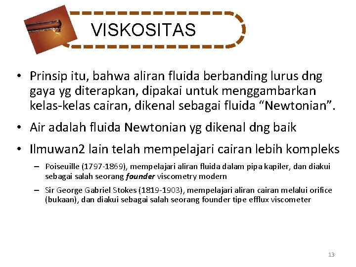 VISKOSITAS • Prinsip itu, bahwa aliran fluida berbanding lurus dng gaya yg diterapkan, dipakai