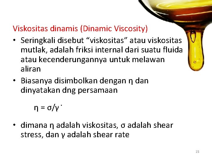 Viskositas dinamis (Dinamic Viscosity) • Seringkali disebut “viskositas” atau viskositas mutlak, adalah friksi internal