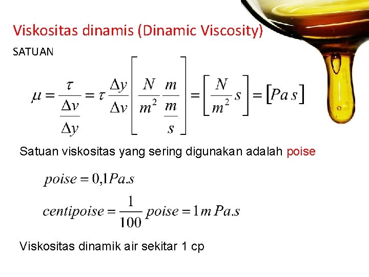 Viskositas dinamis (Dinamic Viscosity) SATUAN Satuan viskositas yang sering digunakan adalah poise Viskositas dinamik