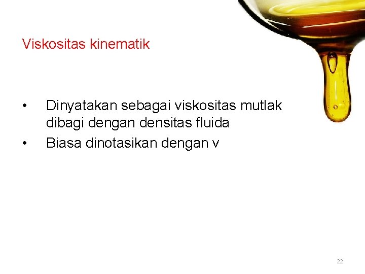 Viskositas kinematik • • Dinyatakan sebagai viskositas mutlak dibagi dengan densitas fluida Biasa dinotasikan