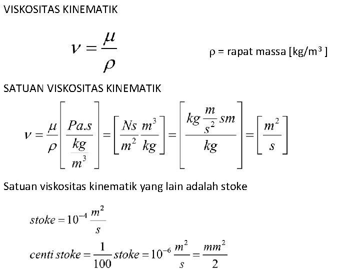 VISKOSITAS KINEMATIK = rapat massa [kg/m 3 ] SATUAN VISKOSITAS KINEMATIK Satuan viskositas kinematik