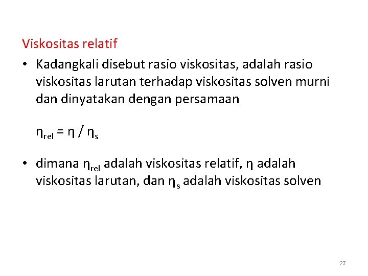 Viskositas relatif • Kadangkali disebut rasio viskositas, adalah rasio viskositas larutan terhadap viskositas solven Viskositas relatif • Kadangkali disebut rasio viskositas, adalah rasio viskositas larutan terhadap viskositas solven
