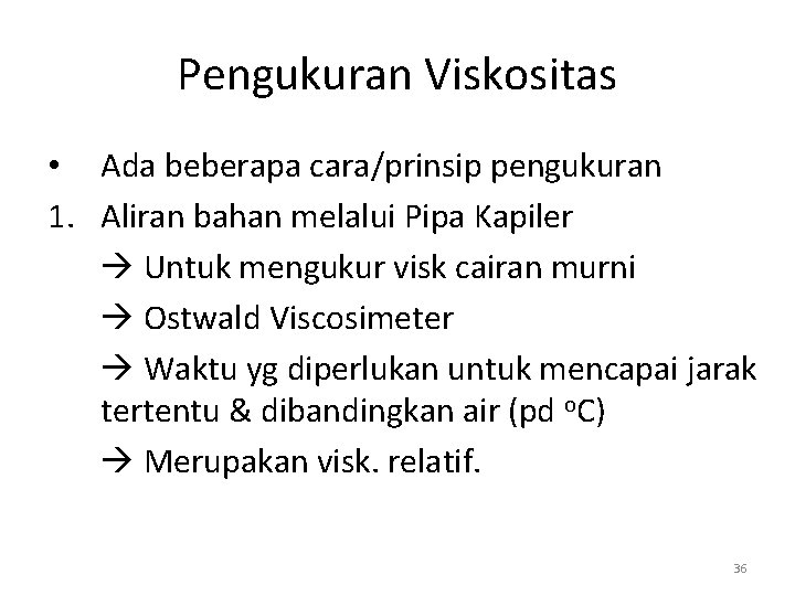 Pengukuran Viskositas • Ada beberapa cara/prinsip pengukuran 1. Aliran bahan melalui Pipa Kapiler Untuk