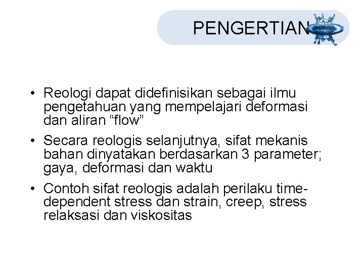 PENGERTIAN • Reologi dapat didefinisikan sebagai ilmu pengetahuan yang mempelajari deformasi dan aliran “flow”