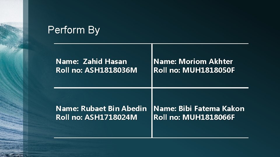 Perform By Name: Zahid Hasan Roll no: ASH 1818036 M Name: Moriom Akhter Roll