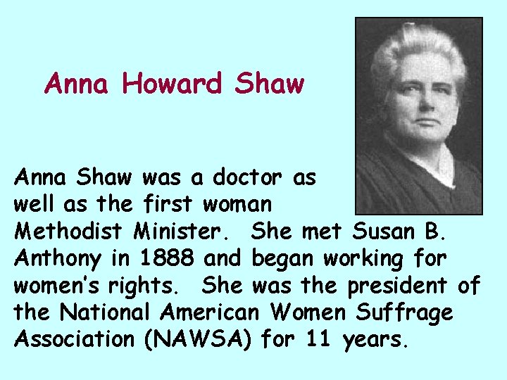 Anna Howard Shaw Anna Shaw was a doctor as well as the first woman