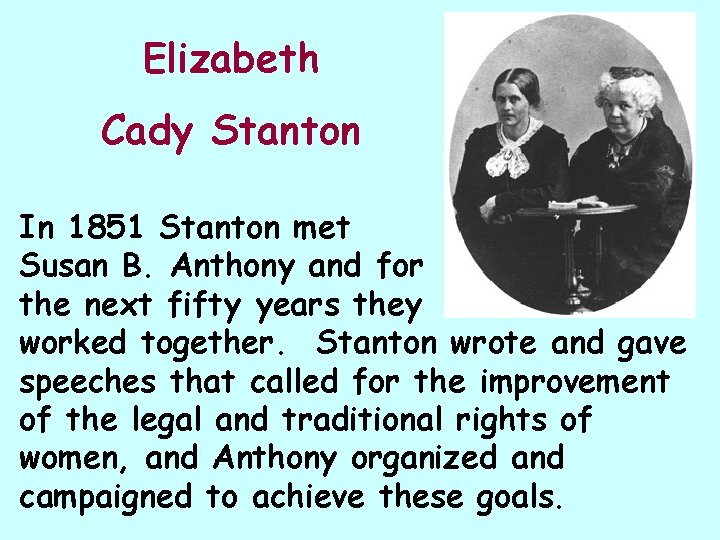 Elizabeth Cady Stanton In 1851 Stanton met Susan B. Anthony and for the next