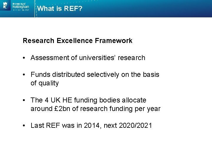 What is REF? Research Excellence Framework • Assessment of universities’ research • Funds distributed