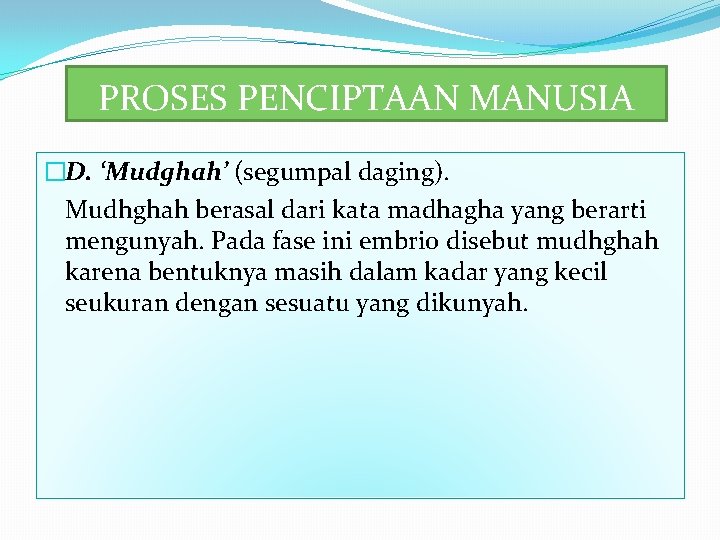 PROSES PENCIPTAAN MANUSIA �D. ‘Mudghah’ (segumpal daging). Mudhghah berasal dari kata madhagha yang berarti