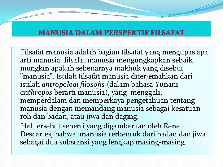 MANUSIA DALAM PERSPEKTIF FILSAFAT Filsafat manusia adalah bagian filsafat yang mengupas apa arti manusia