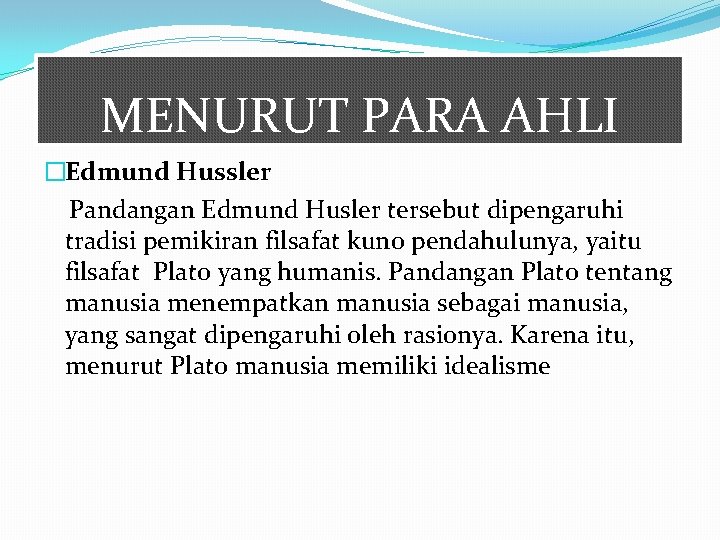 MENURUT PARA AHLI �Edmund Hussler Pandangan Edmund Husler tersebut dipengaruhi tradisi pemikiran filsafat kuno