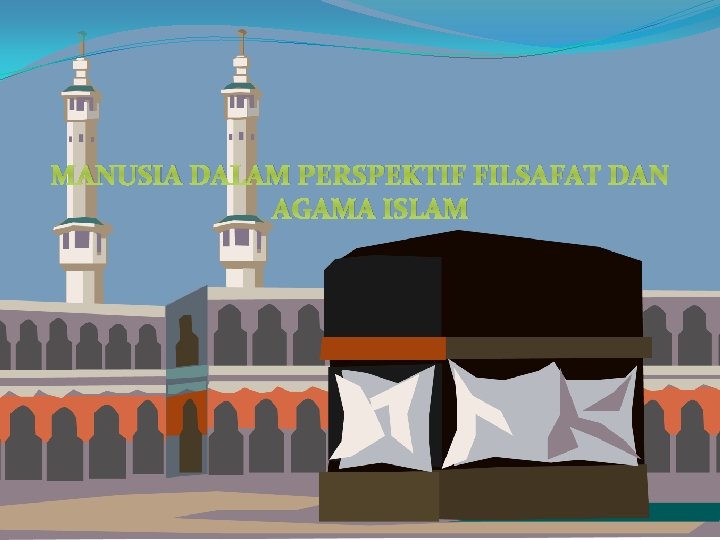 MANUSIA DALAM PERSPEKTIF FILSAFAT DAN AGAMA ISLAM 