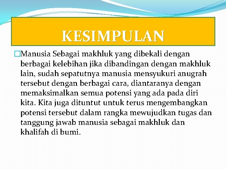 KESIMPULAN �Manusia Sebagai makhluk yang dibekali dengan berbagai kelebihan jika dibandingan dengan makhluk lain,