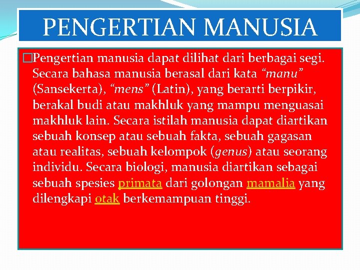 PENGERTIAN MANUSIA �Pengertian manusia dapat dilihat dari berbagai segi. Secara bahasa manusia berasal dari