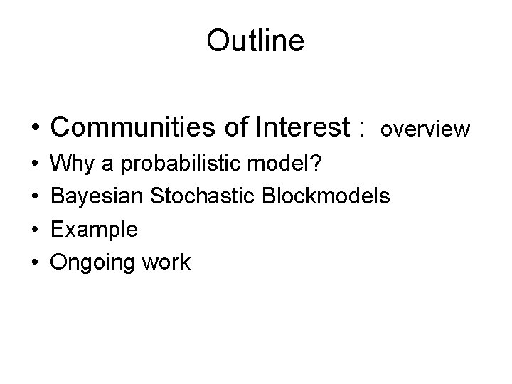 Outline • Communities of Interest : • • overview Why a probabilistic model? Bayesian
