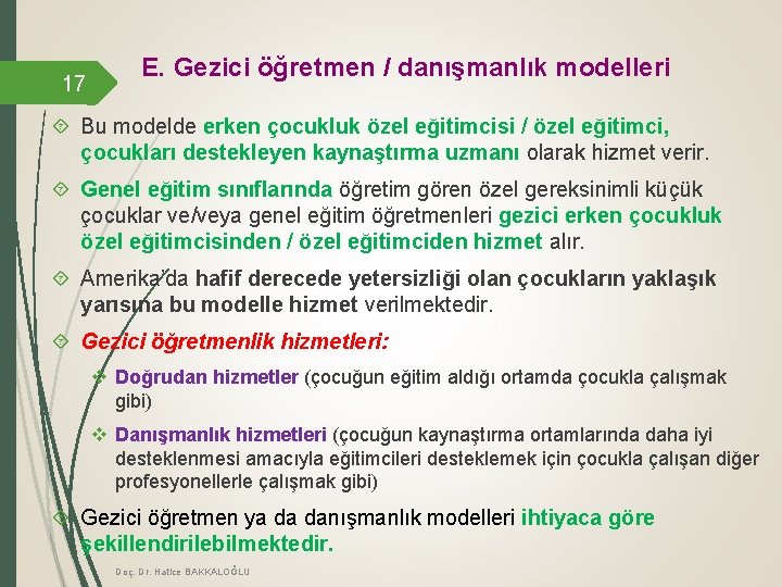 17 E. Gezici öğretmen / danışmanlık modelleri Bu modelde erken çocukluk özel eğitimcisi /