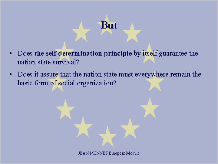 But • Does the self determination principle by itself guarantee the nation state survival?