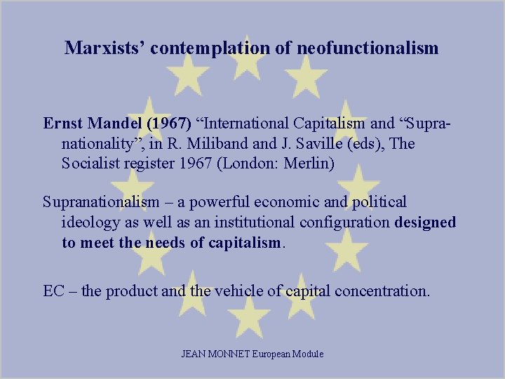 Marxists’ contemplation of neofunctionalism Ernst Mandel (1967) “International Capitalism and “Supranationality”, in R. Miliband