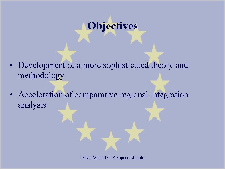 Objectives • Development of a more sophisticated theory and methodology • Acceleration of comparative