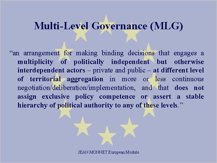 Multi-Level Governance (MLG) “an arrangement for making binding decisions that engages a multiplicity of