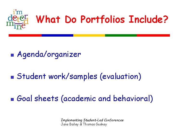 What Do Portfolios Include? n Agenda/organizer n Student work/samples (evaluation) n Goal sheets (academic