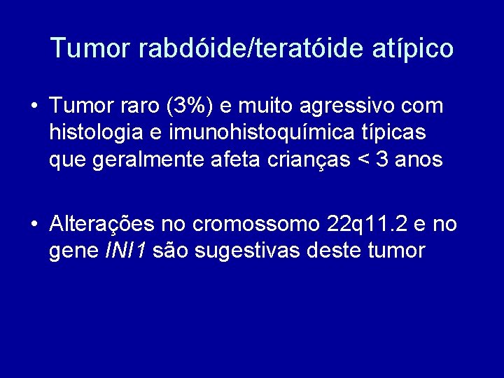 Tumor rabdóide/teratóide atípico • Tumor raro (3%) e muito agressivo com histologia e imunohistoquímica