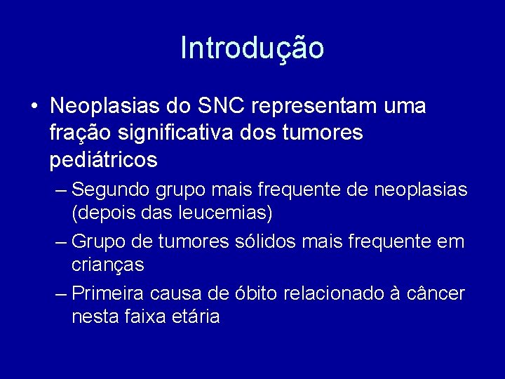 Introdução • Neoplasias do SNC representam uma fração significativa dos tumores pediátricos – Segundo