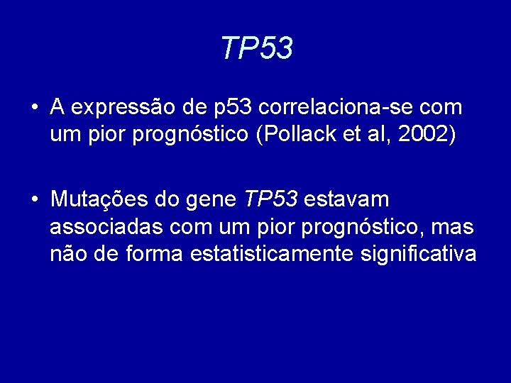 TP 53 • A expressão de p 53 correlaciona-se com um pior prognóstico (Pollack