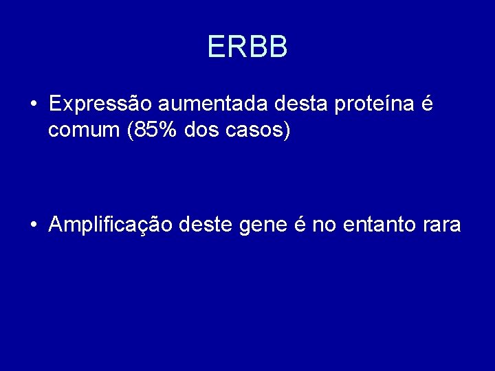 ERBB • Expressão aumentada desta proteína é comum (85% dos casos) • Amplificação deste