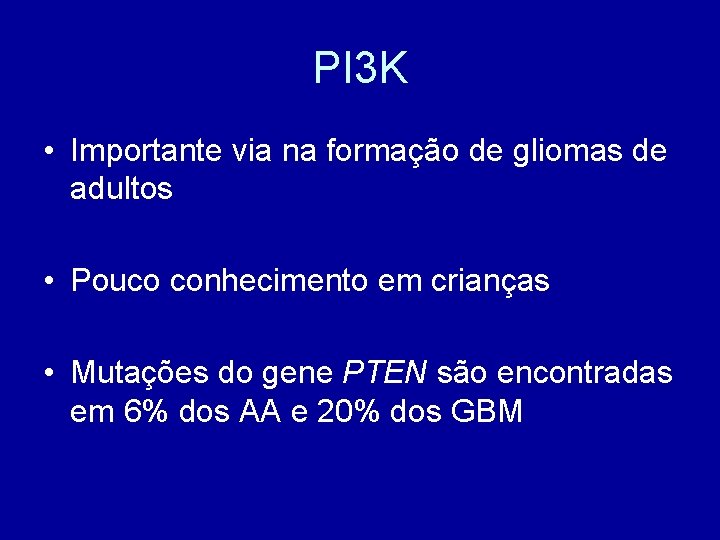 PI 3 K • Importante via na formação de gliomas de adultos • Pouco