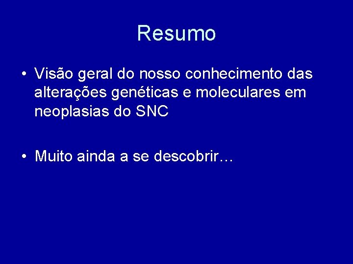 Resumo • Visão geral do nosso conhecimento das alterações genéticas e moleculares em neoplasias