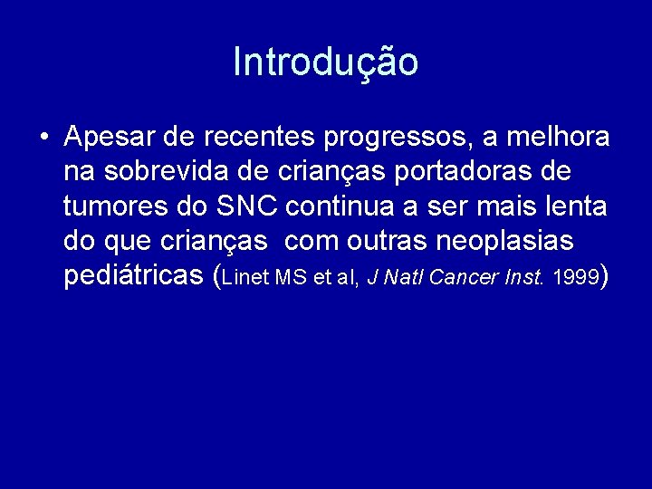 Introdução • Apesar de recentes progressos, a melhora na sobrevida de crianças portadoras de