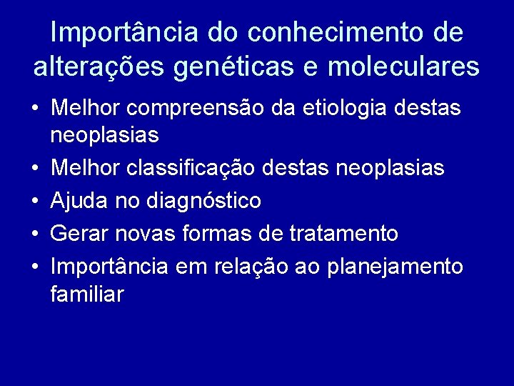 Importância do conhecimento de alterações genéticas e moleculares • Melhor compreensão da etiologia destas