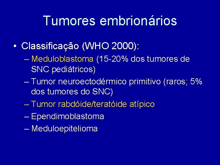 Tumores embrionários • Classificação (WHO 2000): – Meduloblastoma (15 -20% dos tumores de SNC