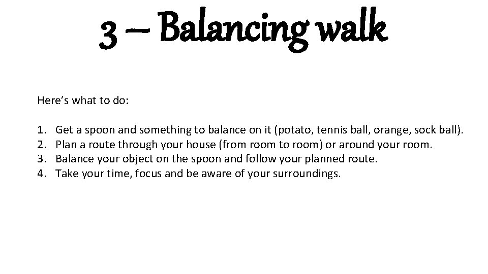 3 – Balancing walk Here’s what to do: 1. 2. 3. 4. Get a