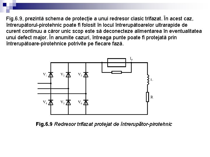 Fig. 6. 9, prezintă schema de protecţie a unui redresor clasic trifazat. În acest