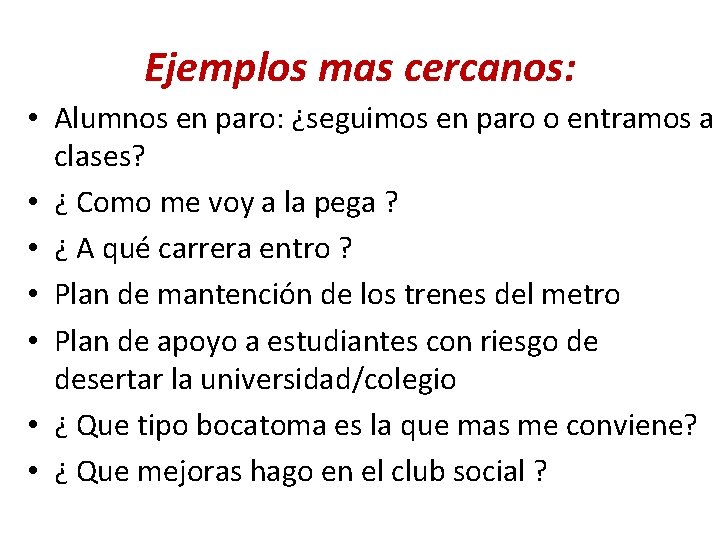 Ejemplos mas cercanos: • Alumnos en paro: ¿seguimos en paro o entramos a clases?