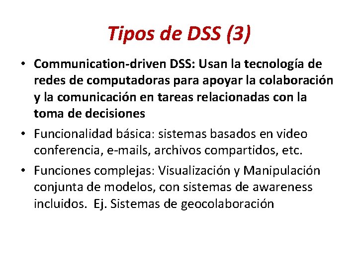 Tipos de DSS (3) • Communication-driven DSS: Usan la tecnología de redes de computadoras