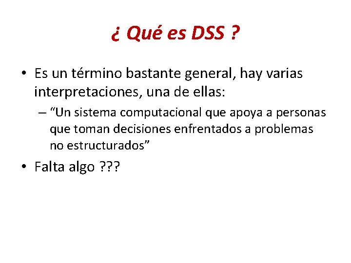 ¿ Qué es DSS ? • Es un término bastante general, hay varias interpretaciones,