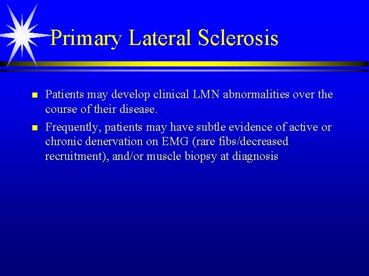 Primary Lateral Sclerosis n n Patients may develop clinical LMN abnormalities over the course