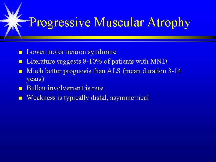 Progressive Muscular Atrophy n n n Lower motor neuron syndrome Literature suggests 8 -10%