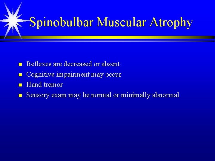 Spinobulbar Muscular Atrophy n n Reflexes are decreased or absent Cognitive impairment may occur Spinobulbar Muscular Atrophy n n Reflexes are decreased or absent Cognitive impairment may occur