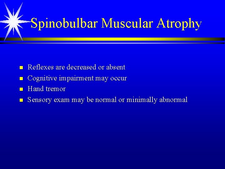 Spinobulbar Muscular Atrophy n n Reflexes are decreased or absent Cognitive impairment may occur