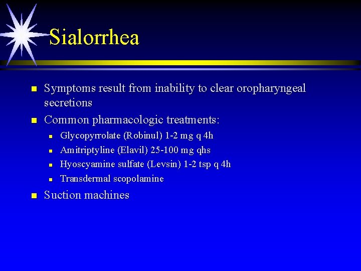 Sialorrhea n n Symptoms result from inability to clear oropharyngeal secretions Common pharmacologic treatments: Sialorrhea n n Symptoms result from inability to clear oropharyngeal secretions Common pharmacologic treatments: