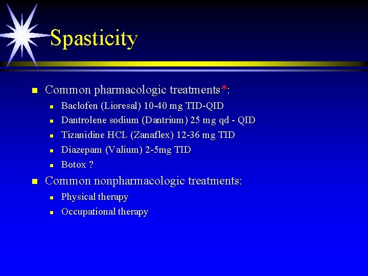 Spasticity n Common pharmacologic treatments*: n n n Baclofen (Lioresal) 10 -40 mg TID-QID Spasticity n Common pharmacologic treatments*: n n n Baclofen (Lioresal) 10 -40 mg TID-QID
