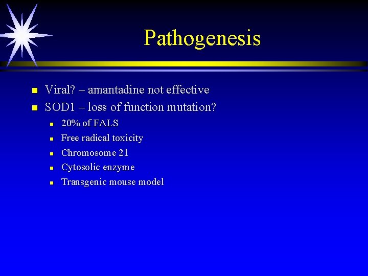 Pathogenesis n n Viral? – amantadine not effective SOD 1 – loss of function