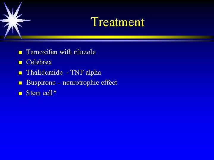 Treatment n n n Tamoxifen with riluzole Celebrex Thalidomide - TNF alpha Buspirone –